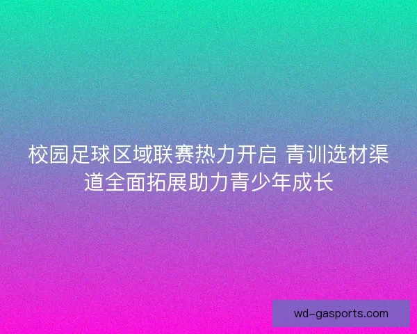 校园足球区域联赛热力开启 青训选材渠道全面拓展助力青少年成长